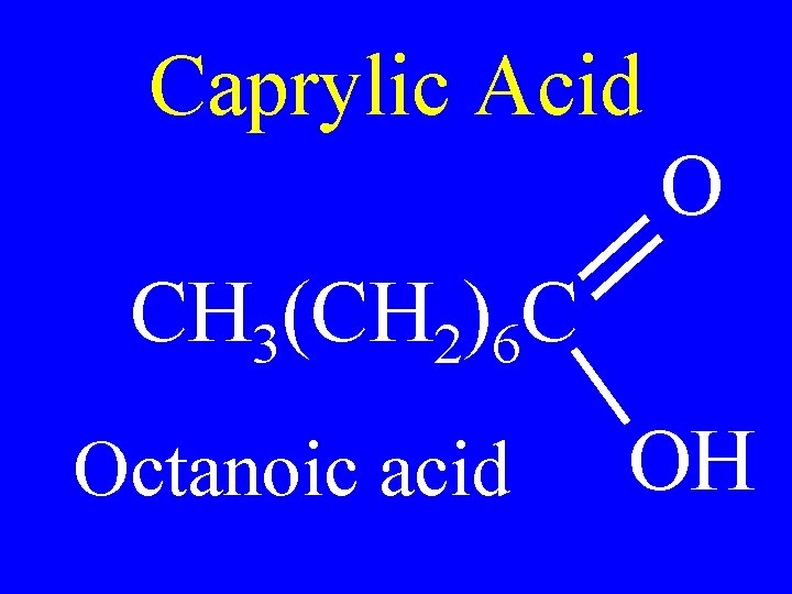 Caprylic Acid O CH 3(CH 2)6 C Octanoic acid OH 