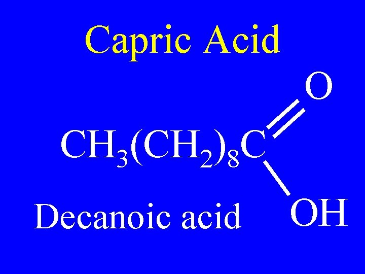 Capric Acid O CH 3(CH 2)8 C Decanoic acid OH 