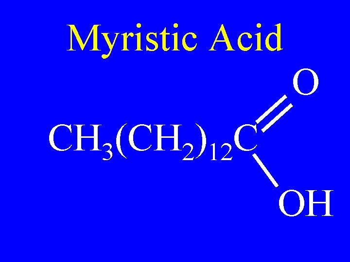 Myristic Acid O CH 3(CH 2)12 C OH 