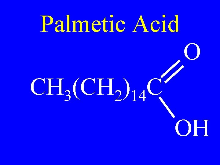 Palmetic Acid O CH 3(CH 2)14 C OH 