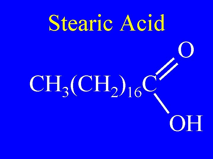 Stearic Acid O CH 3(CH 2)16 C OH 