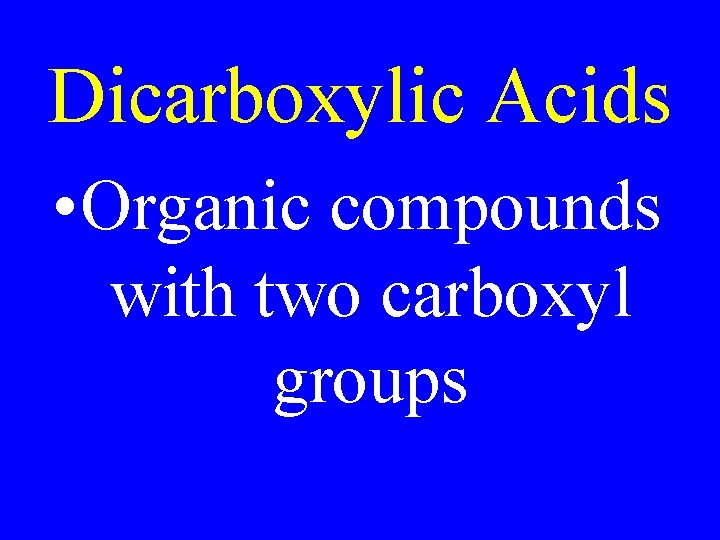 Dicarboxylic Acids • Organic compounds with two carboxyl groups 