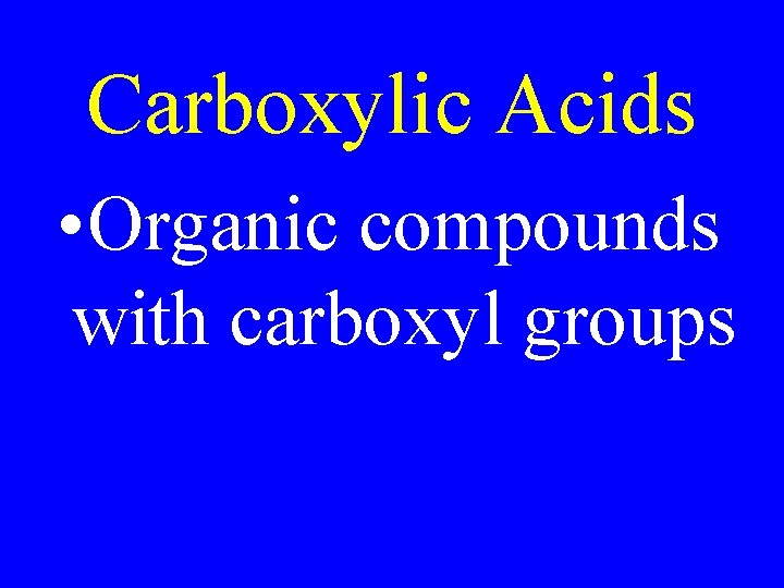 Carboxylic Acids • Organic compounds with carboxyl groups 