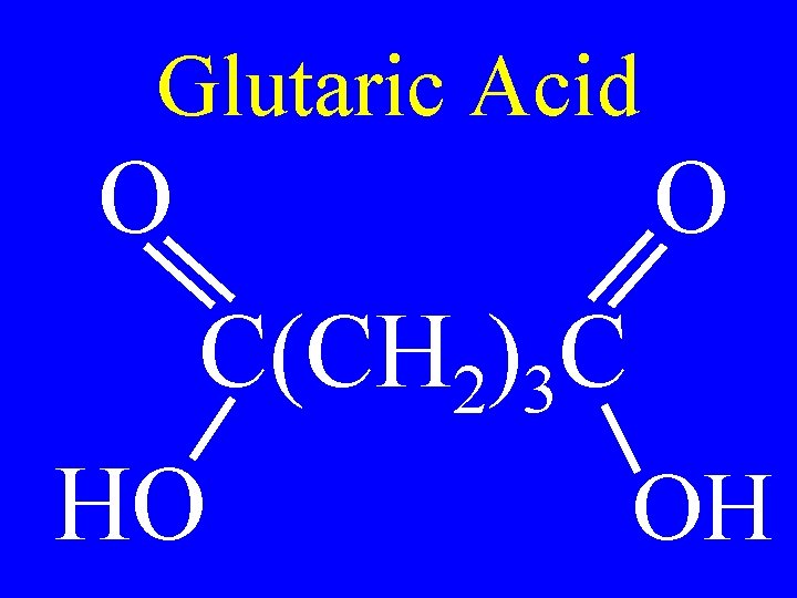 Glutaric Acid O O C(CH 2)3 C HO OH 