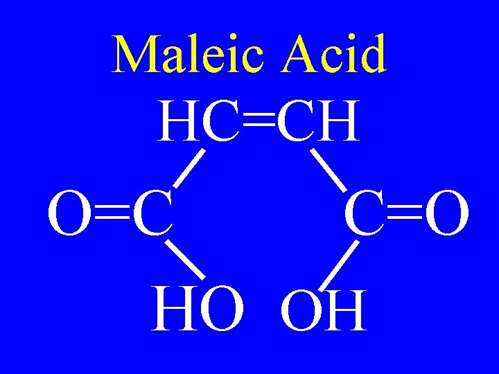 Maleic Acid HC=CH O=C C=O HO OH 