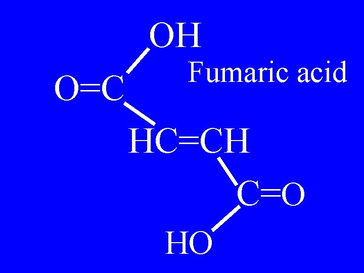 OH O=C Fumaric acid HC=CH C=O HO 