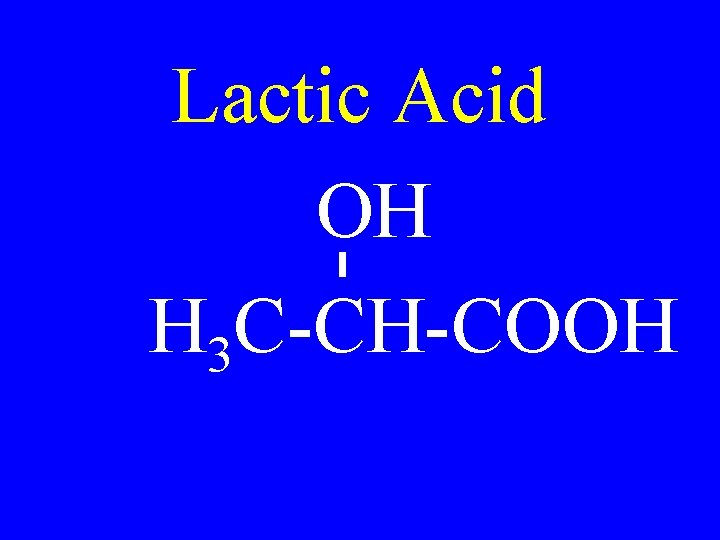 Lactic Acid OH H 3 C-CH-COOH 