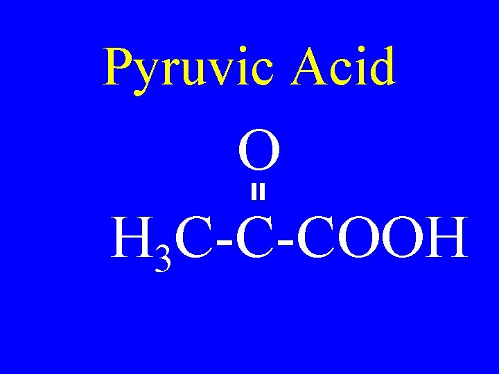 Pyruvic Acid O H 3 C-C-COOH 