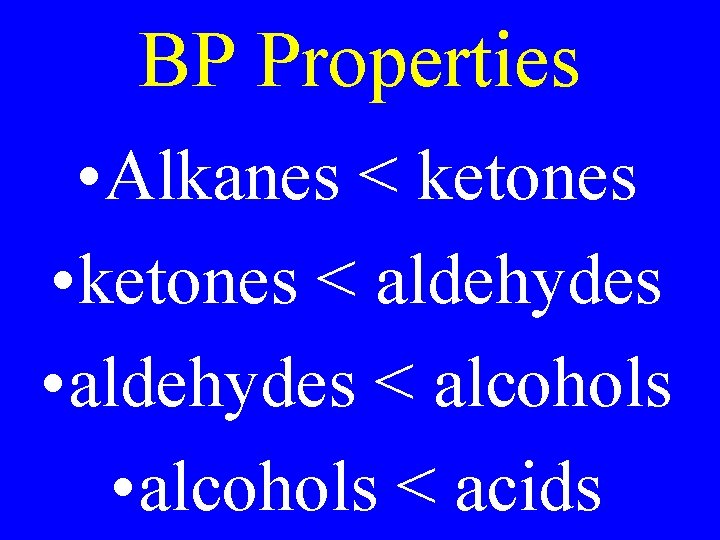 BP Properties • Alkanes < ketones • ketones < aldehydes • aldehydes < alcohols