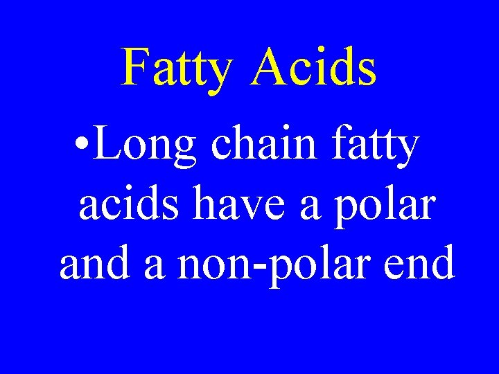 Fatty Acids • Long chain fatty acids have a polar and a non-polar end