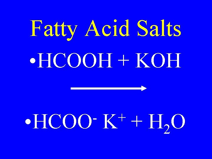Fatty Acid Salts • HCOOH + KOH • HCOO + K + H 2