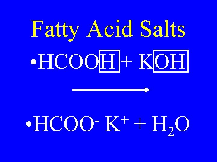 Fatty Acid Salts • HCOOH + KOH • HCOO + K + H 2