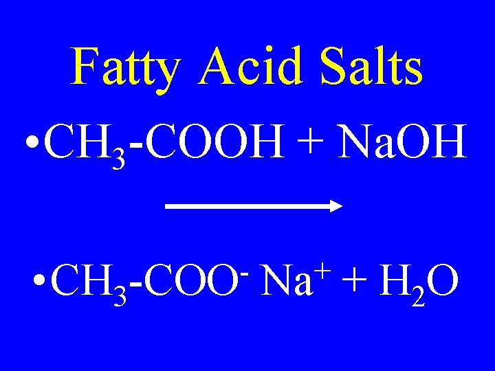 Fatty Acid Salts • CH 3 -COOH + Na. OH • CH 3 -COO