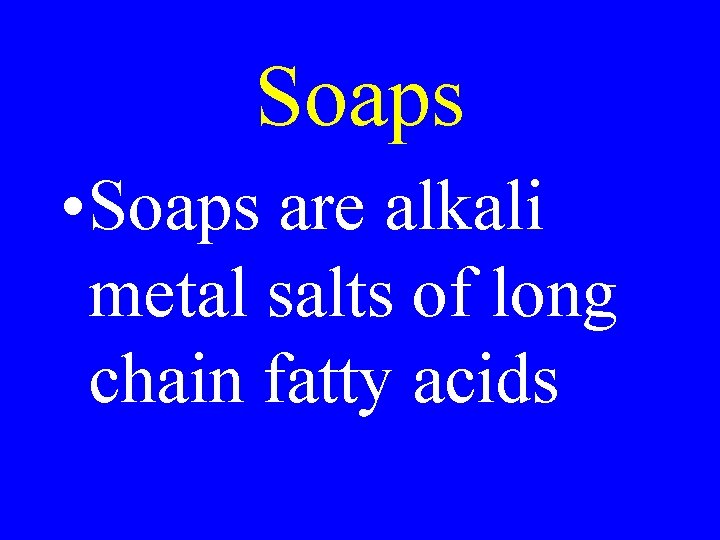 Soaps • Soaps are alkali metal salts of long chain fatty acids 