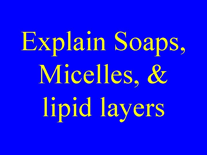 Explain Soaps, Micelles, & lipid layers 