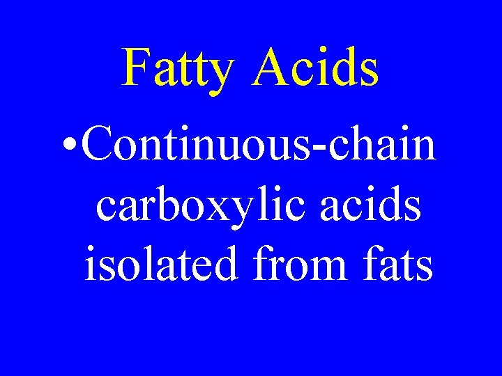 Fatty Acids • Continuous-chain carboxylic acids isolated from fats 