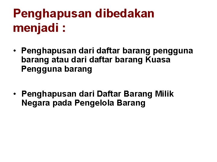 Penghapusan dibedakan menjadi : • Penghapusan dari daftar barang pengguna barang atau dari daftar