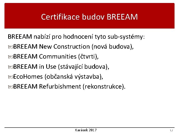 Certifikace budov BREEAM nabízí pro hodnocení tyto sub-systémy: BREEAM New Construction (nová budova), BREEAM