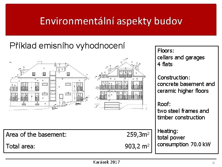 Environmentální aspekty budov Příklad emisního vyhodnocení Floors: cellars and garages 4 flats Construction: concrete