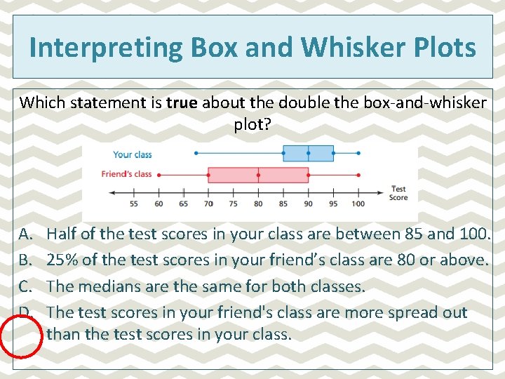 Interpreting Box and Whisker Plots Which statement is true about the double the box-and-whisker Interpreting Box and Whisker Plots Which statement is true about the double the box-and-whisker
