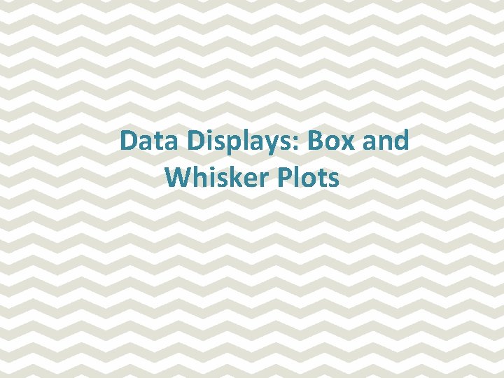 Data Displays: Box and Whisker Plots Data Displays: Box and Whisker Plots
