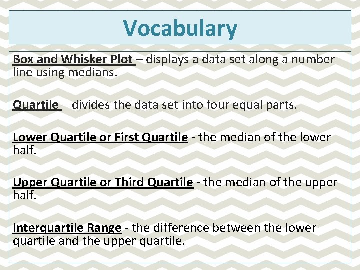 Vocabulary Box and Whisker Plot – displays a data set along a number line Vocabulary Box and Whisker Plot – displays a data set along a number line