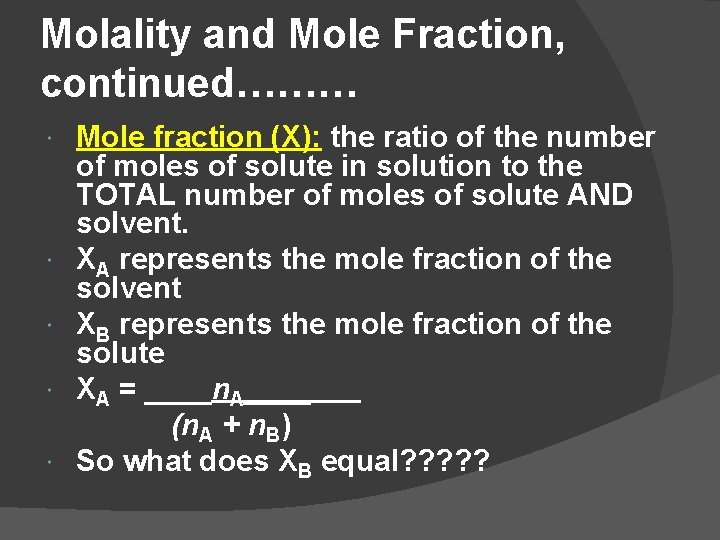 Molality and Mole Fraction, continued……… Mole fraction (X): the ratio of the number of