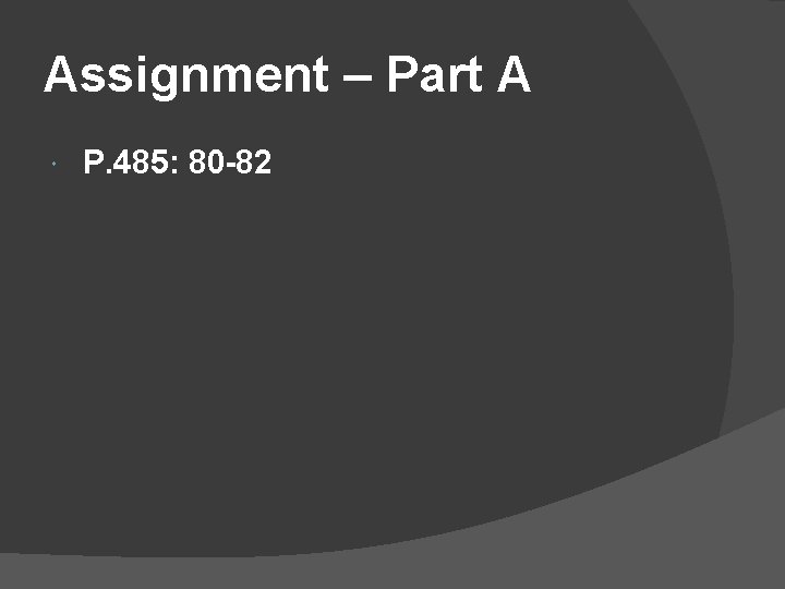 Assignment – Part A P. 485: 80 -82 