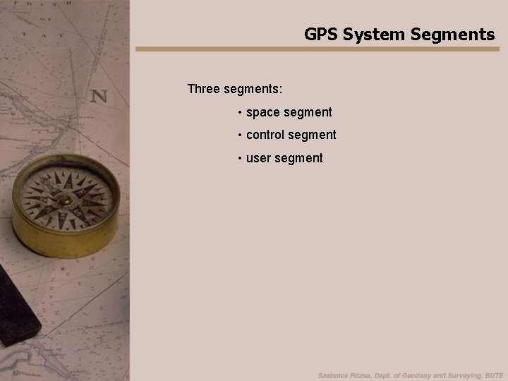 GPS System Segments Three segments: • space segment • control segment • user segment