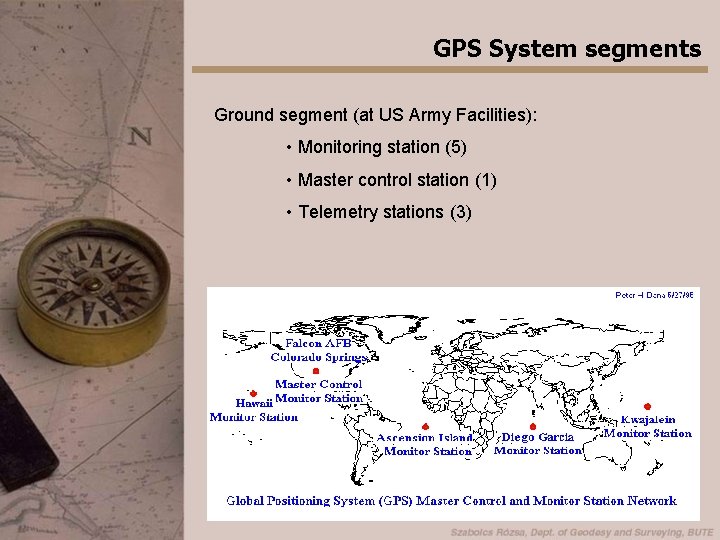 GPS System segments Ground segment (at US Army Facilities): • Monitoring station (5) •