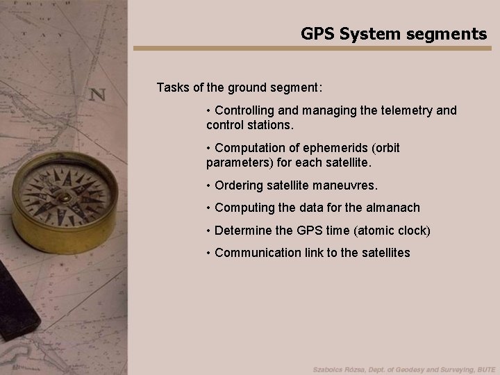 GPS System segments Tasks of the ground segment: • Controlling and managing the telemetry