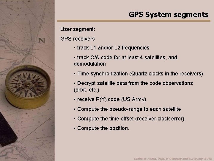 GPS System segments User segment: GPS receivers • track L 1 and/or L 2