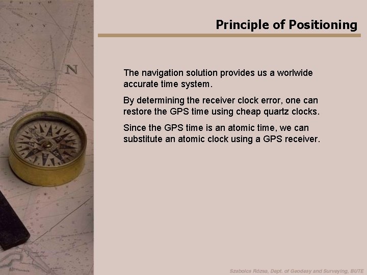 Principle of Positioning The navigation solution provides us a worlwide accurate time system. By