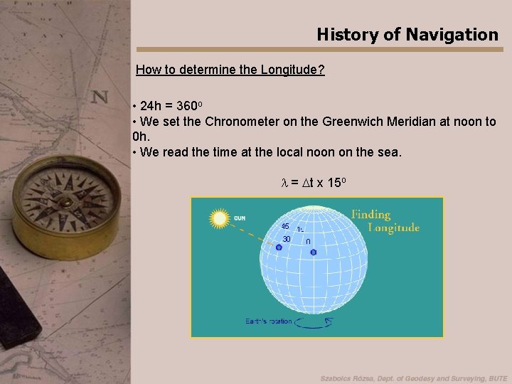History of Navigation How to determine the Longitude? • 24 h = 360 o