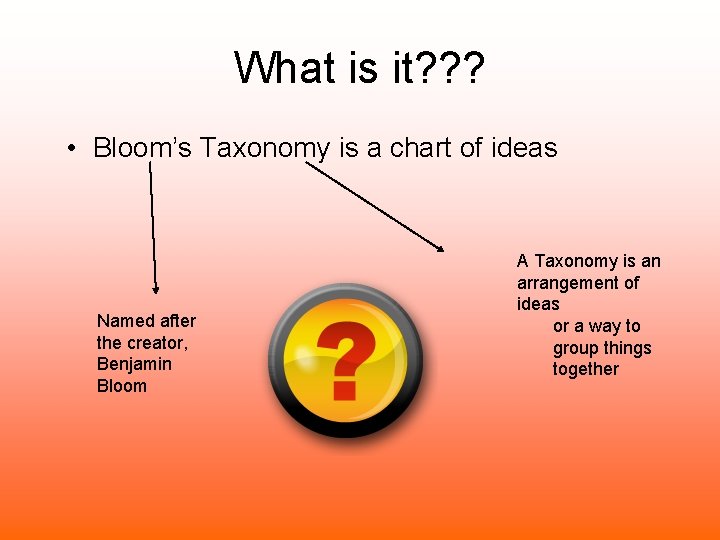 What is it? ? ? • Bloom’s Taxonomy is a chart of ideas Named