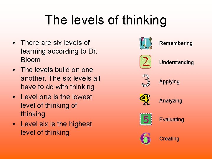 The levels of thinking • There are six levels of learning according to Dr.