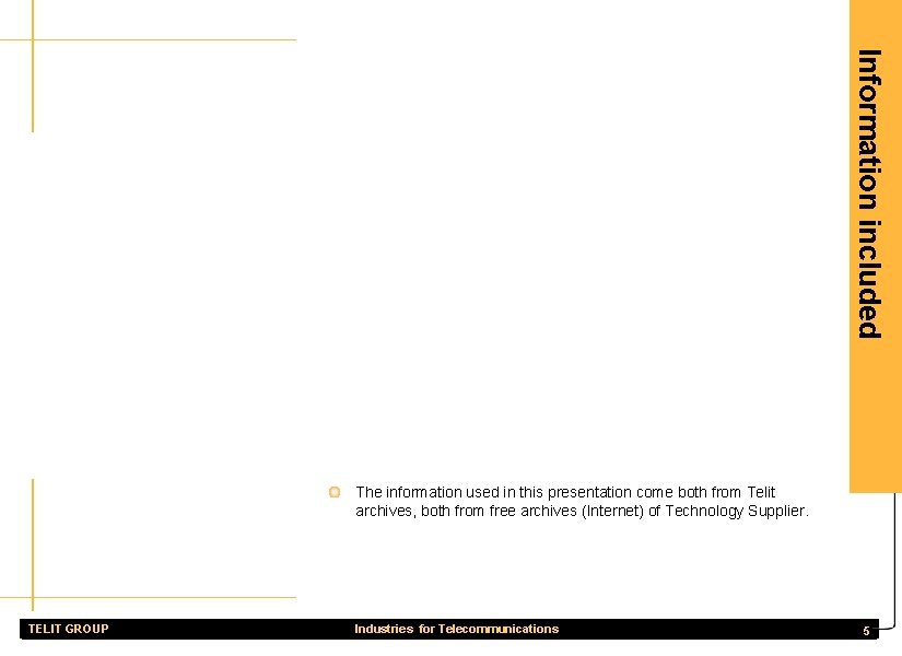 Information included The information used in this presentation come both from Telit archives, both
