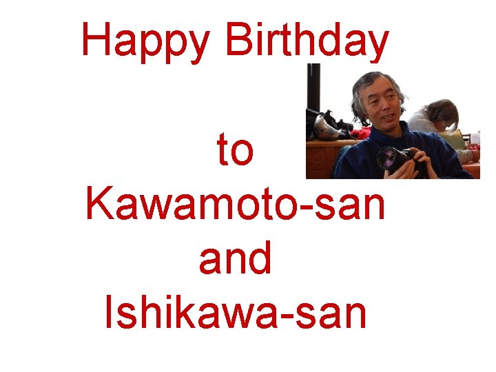 Happy Birthday to Kawamoto-san and Ishikawa-san 