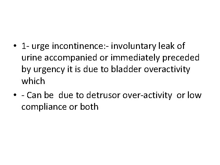  • 1 - urge incontinence: - involuntary leak of urine accompanied or immediately