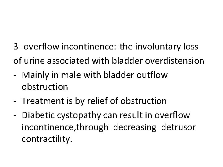 3 - overflow incontinence: -the involuntary loss of urine associated with bladder overdistension -