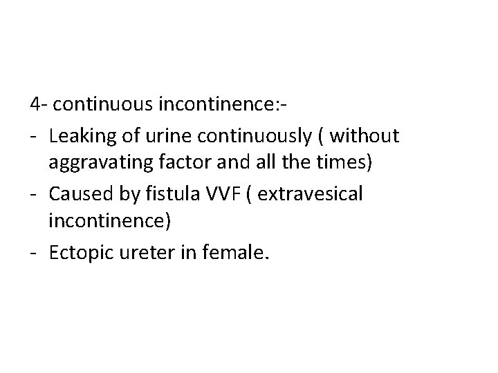 4 - continuous incontinence: - Leaking of urine continuously ( without aggravating factor and