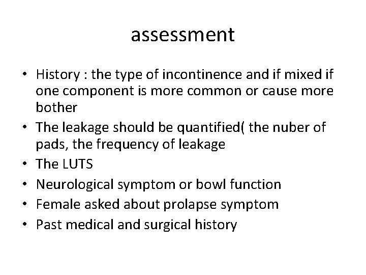 assessment • History : the type of incontinence and if mixed if one component