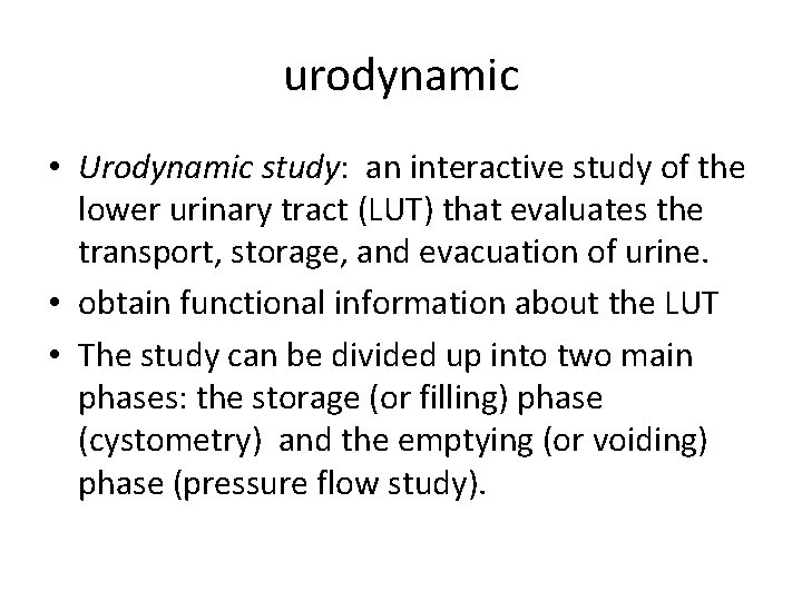 urodynamic • Urodynamic study: an interactive study of the lower urinary tract (LUT) that