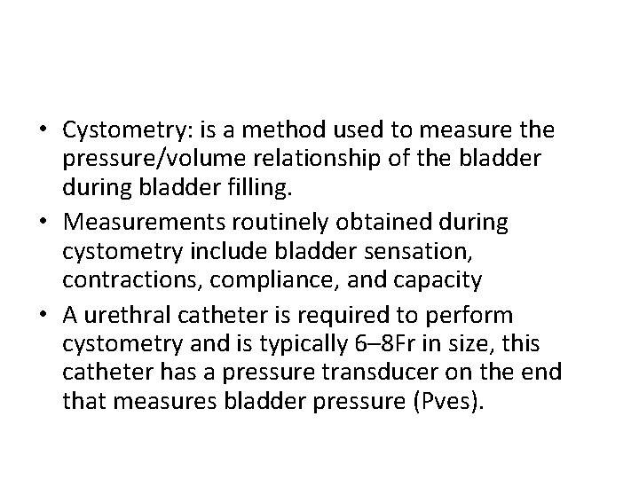  • Cystometry: is a method used to measure the pressure/volume relationship of the