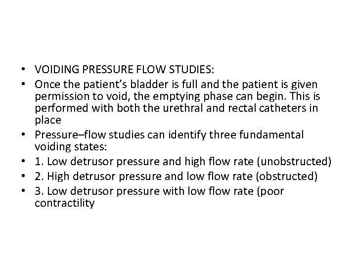  • VOIDING PRESSURE FLOW STUDIES: • Once the patient’s bladder is full and