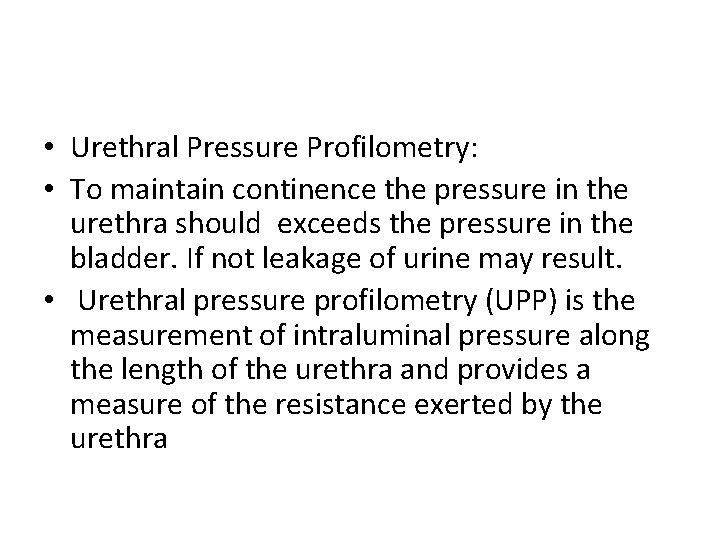  • Urethral Pressure Profilometry: • To maintain continence the pressure in the urethra