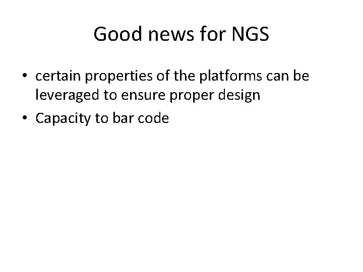 Good news for NGS • certain properties of the platforms can be leveraged to