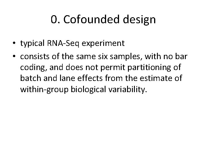 0. Cofounded design • typical RNA-Seq experiment • consists of the same six samples,