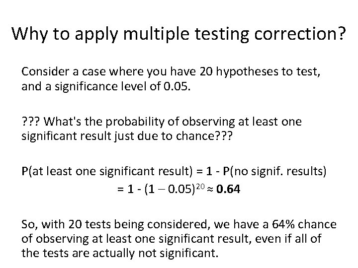 Why to apply multiple testing correction? Consider a case where you have 20 hypotheses