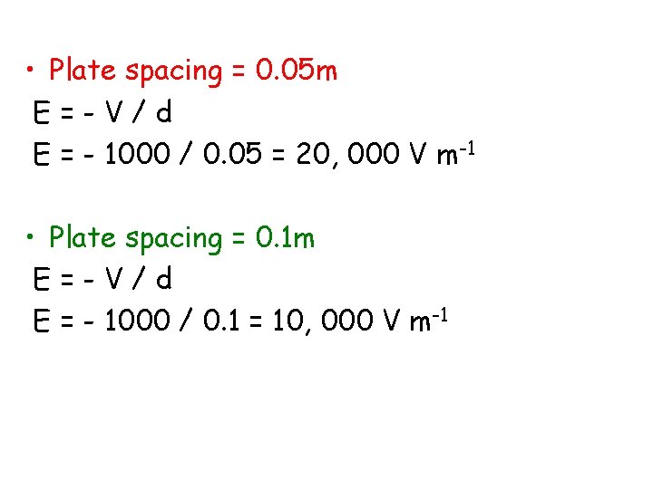  • Plate spacing = 0. 05 m E=-V/d E = - 1000 /